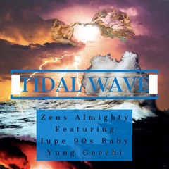 Tidal Wave  Zeus Almighty ft. Jupe 90s Baby + Yung Geechi