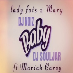 BABY (LITTLE DARLING)  X LADYFATS AND MARY ft MARIAH CAREY X DJ NOIZ X DJ SOULJAR  REMIX 2018