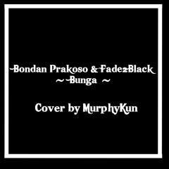 Bondan Prakoso & Fade2Black - Bunga Cover by MurphyKun