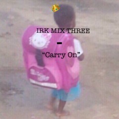 IRK MIX THREE- "Carry On"