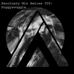 Sanctuary Mix Series 005: Foggyswoggle