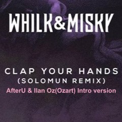 Whilk & Misky - Clap Your Hands (AfterU & Ilan Oz Intro Edit Solomun Remix)