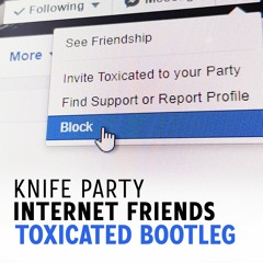 Knife Party - Internet Friends (Toxicated Bootleg )