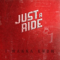 I Wanna Know - Just A Ride