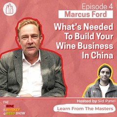 Episode 04 : Whats Needed To Build Your Wine Business In China - Marcus Ford