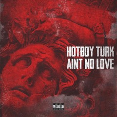 HotBoy Turk (@HOTBOYTURK32 ) - Ain't No Love #aintnolove PROD.BY @YUNGBALA214