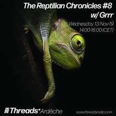 The Reptilian Chronicles #8 w/ Grrr (Threads*ARDECHE) - 13-Nov-19