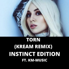 TORN (KREAM REMIX) INSTINCT EDITION FT. KM - MUSIC