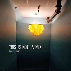 This Is Not...A Mix - 006 [Contemplo by RAHL]