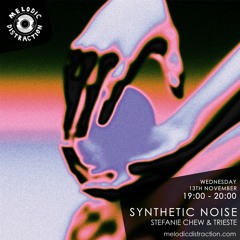 Melodic Distraction - Synthetic Noise With Stefanie Chew & Trieste (November '19)