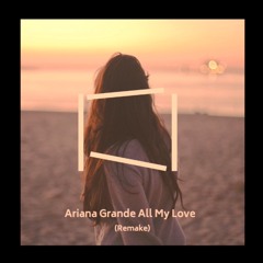 Ariana Grande - All My Love (JLongo Remake)