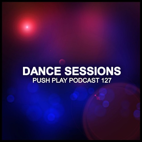 Push Play Podcast (Dance Sessions 127)