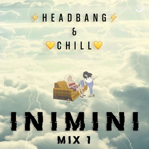 INIMINIMIX #1 - U Tryna Headbang & Chill? 😏