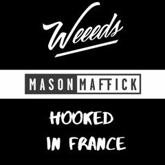 Hooked In France (Weeeds & Mason Maffick Edit) ** SKIP TO 1 MIN! **