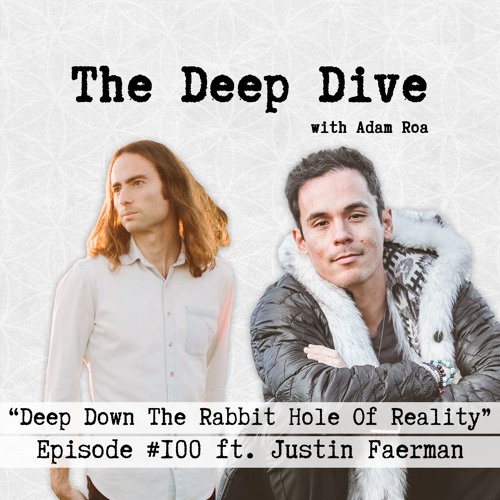 Deep Dive #100 | Justin Faerman - Deep Down The Rabbit Hole Of Reality