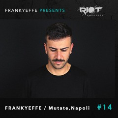 RRS14 - Frankyeffe presents Riot Radio Show : Frankyeffe Live from Mutate, Napoli (08.11.19)