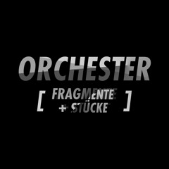 Orchester [Fragmente + Stücke]