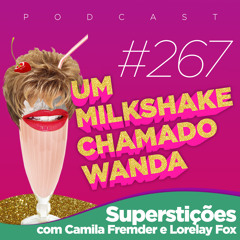 #267 - Superstições com Camila Fremder e Lorelay Fox