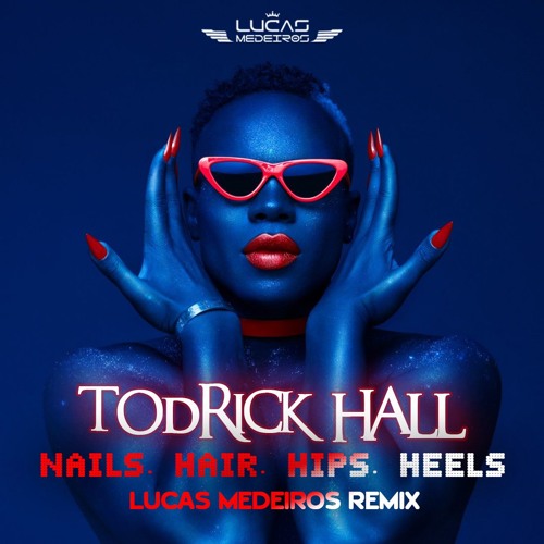 Stream Todrick Hall - Nails, Hair, Hips, Heels (Lucas Medeiros Remix) by DJ  Lucas Medeiros | Listen online for free on SoundCloud