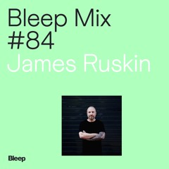 Bleep Mix #84 - James Ruskin