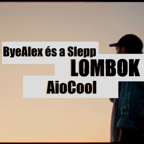 Stream Bye Alex És A Slepp - Lombok (Aiocool) by AioCool | Listen online  for free on SoundCloud