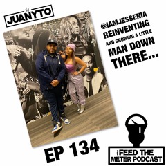 EP 134: Guest Jessenia Talks Reinventing Herself & Growing A Little Man Down There w/ @DjJuanyto