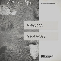 PWCCA / Svarog - Microorganism EP - Granulart [GRDIGI009]