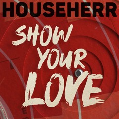 Show Your Love - HOUSEHERRs first offical release! 🗣🗣🗣FREE DOWNLOAD