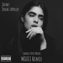 Jayms X Jonas Apollo - Change Your Mind (MOXII Remix)