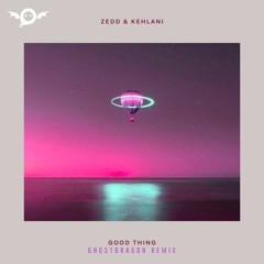 Zedd & Kehlani - Good Thing (GhostDragon Remix)