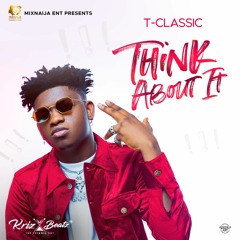 T-Classic - Think About It (Prod.By Krizbeatz)
