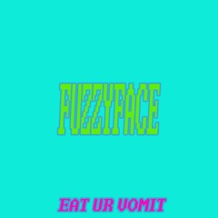 FUZZYFACE - Eat ur Vomit