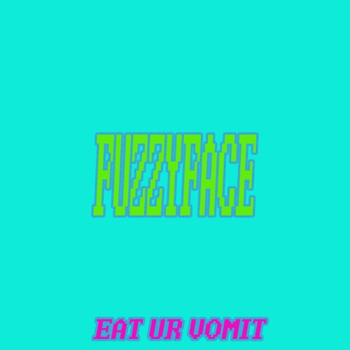 FUZZYFACE - Eat ur Vomit