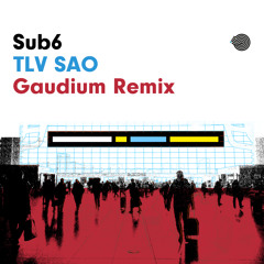 Sub6 - Tlv Sao (Gaudium Remix)- Out December 2nd!
