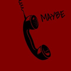 Maybe