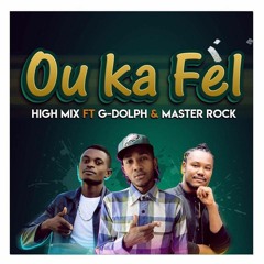 OU KA FEL - Dj HighMix x G-Dolph & Master-Rock