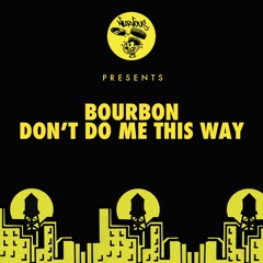 Bourbon - Don't Do Me This Way