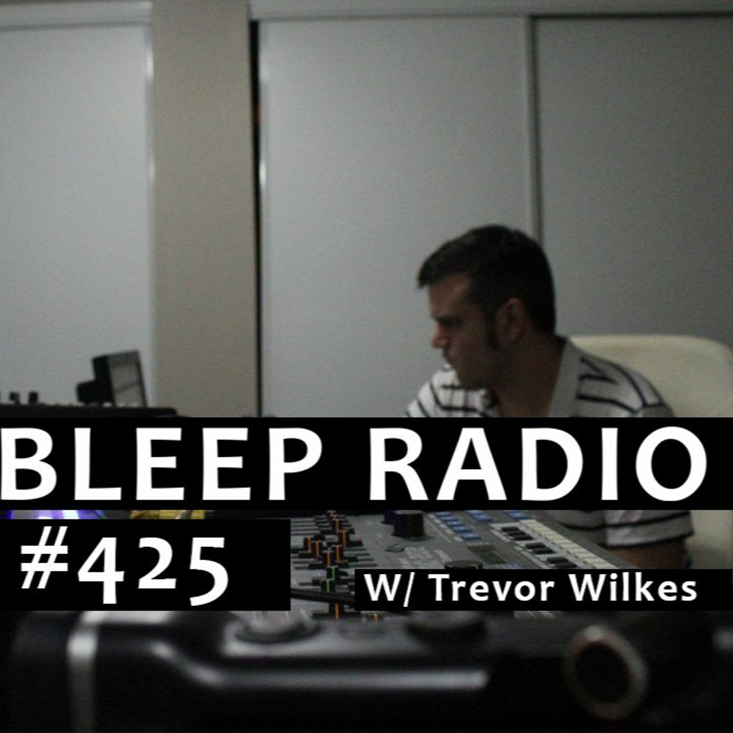 Bleep Radio #425 w/ Trevor Wilkes episode artwork