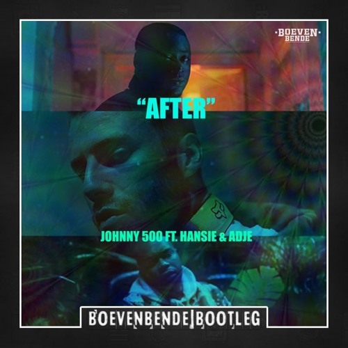 Johnny 500 ft. Hansie & Adje - AFTER (Boevenbende Bootleg)