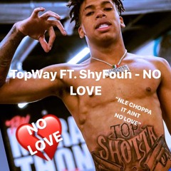 TopWay FT. ShyFouh - NO LOVE