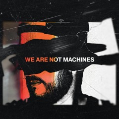 We Are Not Machines