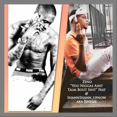 Zeno You Niggas Aint Talm Bout Shit  Feat @shannshann_upnow aka Finesse