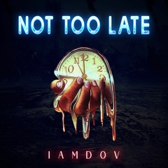 NOT TOO LATE - IAMDOV