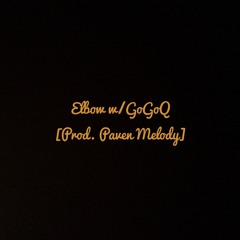 Elbow w/GoGoQ [Prod. Paven Melody]
