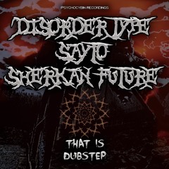 Disorder Type, Sayto, Sherkan Future - That Is Dubstep