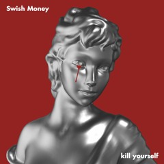 Swish Money - Kill Yourself