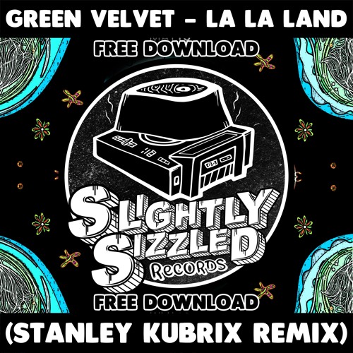 Stream [ FREE DOWNLOAD ] Green Velvet - La La Land (Stanley Kubrix Remix)  by Slightly Sizzled Records | Listen online for free on SoundCloud