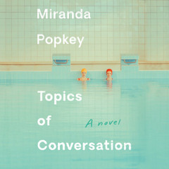 Topics of Conversation by Miranda Popkey, read by Rebecca Lowman