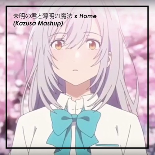 Stream 未明の君と薄明の魔法 X Home Kzs Mashup By Kzs Listen Online For Free On Soundcloud