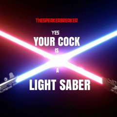 YES, YOUR COCK IS A LIGHT SABER